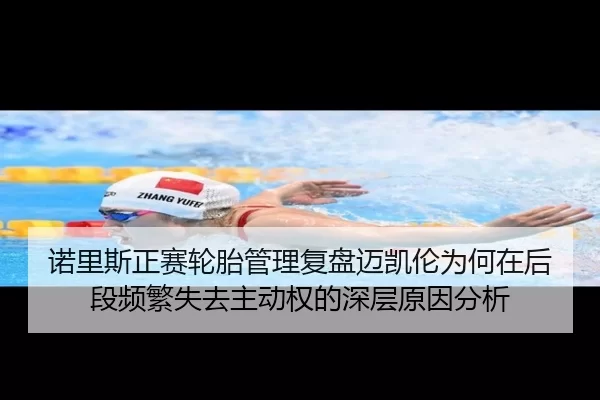 诺里斯正赛轮胎管理复盘迈凯伦为何在后段频繁失去主动权的深层原因分析